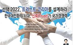 [기획] 선택 2022, 트러스트 코리아를 설계하라 :한국대전환의 시대, 신뢰(Trust)가 국가경쟁력